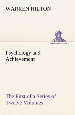 Psychology and Achievement Being the First of a Series of Twelve Volumes on the Applications of Psychology to the Problems of Personal and ...