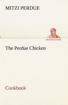 The Perdue Chicken Cookbook By Perdue, Mitzi 9783849172596 (Paperback)