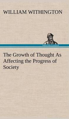The Growth of Thought As Affecting the Progress of Society (Hardback)