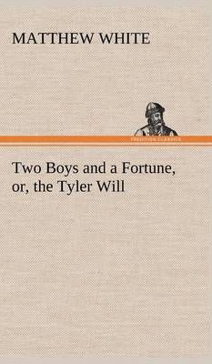 Two Boys and a Fortune, or, the Tyler Will By White, Matthew