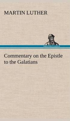 Commentary on the Epistle to the Galatians By Luther, Martin