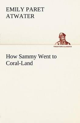 How Sammy Went to Coral-Land By Atwater, Emily Paret 9783849183967