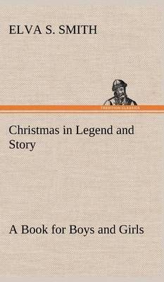 Christmas in Legend and Story A Book for Boys and Girls 9783849197582