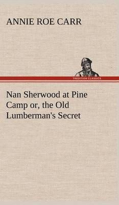 Nan Sherwood at Pine Camp or, the Old Lumberman's Secret 9783849198183