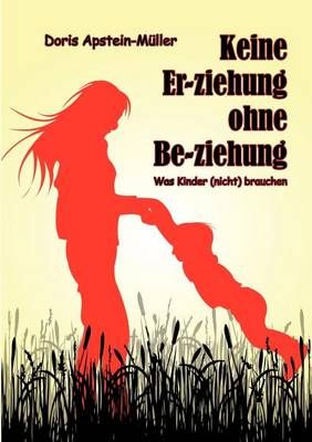 Keine Er-ziehung ohne Be-ziehung By Apstein-Müller, Doris (Paperback)