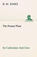 The Peanut Plant Its Cultivation And Uses By Jones, B. W. (Paperback)