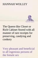 The Queen-like Closet or Rich Cabinet Stored with all manner of rare receipts for preserving, candying and cookery. Very pleasant and beneficial ...