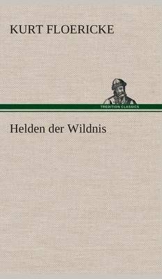 Helden der Wildnis By Floericke, Kurt 9783849534110 (Hardback)