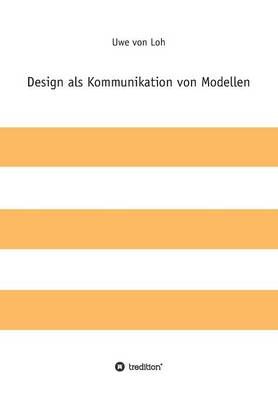 Design als Kommunikation von Modellen By Uwe Von Loh 9783849595982