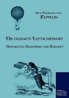 Die Gesamte Luftschiffahrt By Graf Ferdinand Von Zeppelin (Paperback)