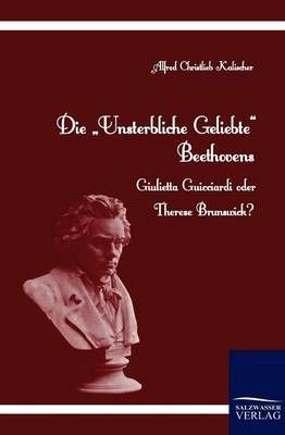 Die Unsterbliche Geliebte Beethovens By Alfred Christlieb Kalischer