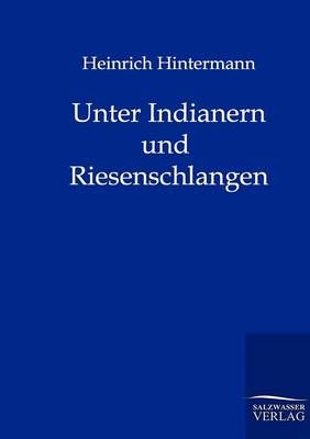 Unter Indianern und Riesenschlangen By Heinrich Hintermann (Paperback)