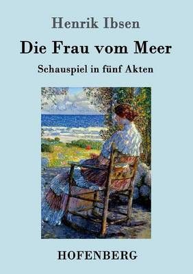 Die Frau vom Meer:Schauspiel in fünf Akten By Henrik Ibsen
