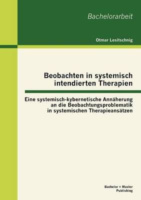 Beobachten in systemisch intendierten Therapien By Otmar Lesitschnig