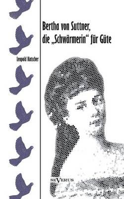 Bertha von Suttner, die Schwarmerin fur Gute. Biographie 9783863474164