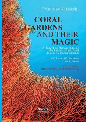 Coral gardens and their magic: A Study of the Methods of Tilling the Soil and of Agricultural Rites in the Trobriand Islands:With 3 Maps, 116 ...
