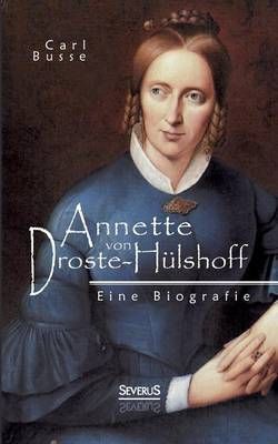 Annette von Droste-Hulshoff. Eine Biografie By Carl Busse (Paperback)