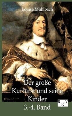 Der grosse Kurfurst und seine Kinder By Louise Muhlbach 9783863825492