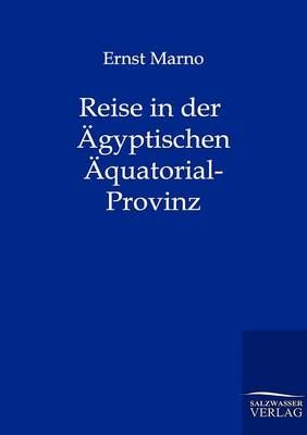 Reise in der AEgyptischen AEquatorial-Provinz By Ernst Marno