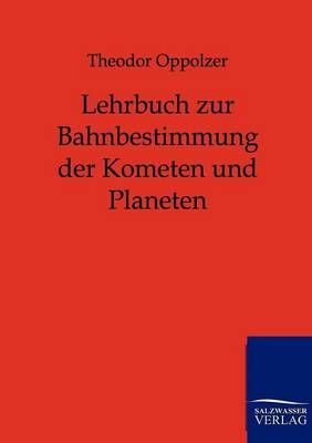 Lehrbuch zur Bahnbestimmung der Kometen und Planeten 9783864442568
