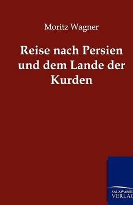 Reise nach Persien und dem Lande der Kurden By Wagner, Moritz