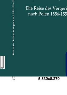 Die Reise des Vergerius nach Polen 1556-1557 By Sembrzycki, Johannes