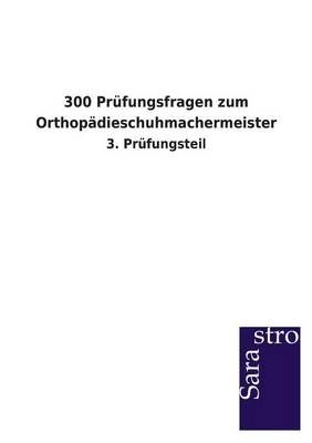 300 Prufungsfragen zum Orthopadieschuhmachermeister By Sarastro Verlag