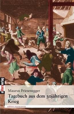 Tagebuch aus dem 30jahrigen Krieg By Maurus Friesenegger 9783865201829
