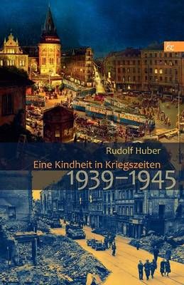 Eine Kindheit in Kriegszeiten By Rudolf Huber 9783865203779