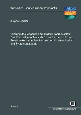 Leistung des Menschen am Bildschirmarbeitsplatz. Das Kurzzeitgedachtnis als Schranke menschlicher Belastbarkeit in der Konkurrenz von ...