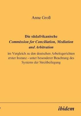 s?dafrikanische Commission for Conciliation, Mediation and Arbitration im Vergleich zu den deutschen Arbeitsgerichten erster Instanz - unter ...