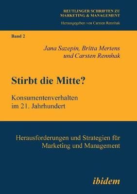 Stirbt die Mitte? Konsumentenverhalten im 21. Jahrhundert. Herausforderungen und Strategien fur Marketing und Management