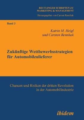 Zuk nftige Wettbewerbsstrategien f r Automobilzulieferer. Chancen und Risiken der dritten Revolution in der Automobilindustrie