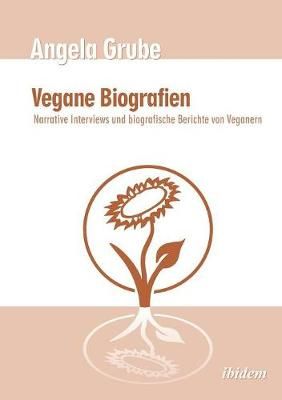 Vegane Biografien. Narrative Interviews und biografische Berichte von Veganern. Zweite, berarbeitete Auflage