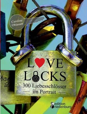 Love Locks - 300 Liebesschloesser im Portrait By Caroline Oblasser