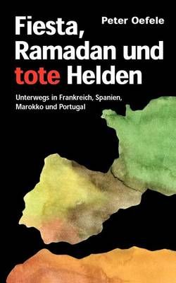 Fiesta, Ramadan und tote Helden:Unterwegs in Frankreich, Spanien, Marokko und Portugal