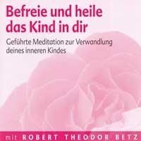 Befreie und heile das Kind in dir By Betz, Robert Theodor (CD-Audio)