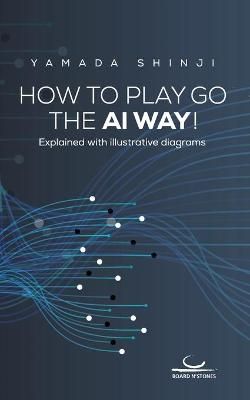 How to Play Go the AI Way! By Yamada 9783940563781 (Paperback)