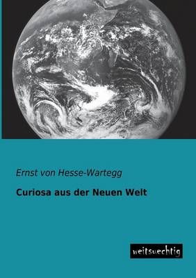 Curiosa Aus Der Neuen Welt By Hesse-Wartegg, Ernst Von 9783943850574