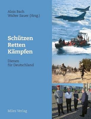 Schutzen, retten, kampfen - Dienen fur Deutschland By Alois Bach