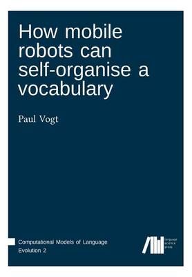 How Mobile Robots Can Self-Organise a Vocabulary By Paul Vogt