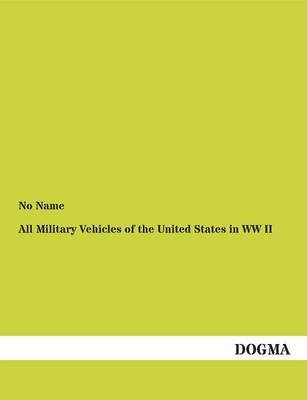 All Military Vehicles of the United States in WW II By No Name