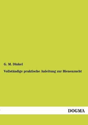 Vollstandige praktische Anleitung zur Bienenzucht By G M Dinkel