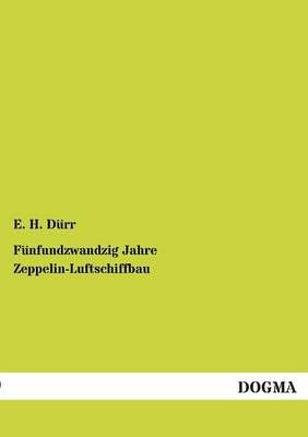 Funfundzwandzig Jahre Zeppelin-Luftschiffbau By E H Durr 9783954541232