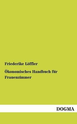 OEkonomisches Handbuch fur Frauenzimmer By Friederike Loeffler