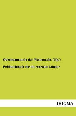 Feldkochbuch fur die warmen Lander By Oberkommando Der Wehrmacht (Hg )