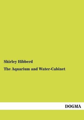 The Aquarium and Water-Cabinet By Shirley Hibberd 9783954545803