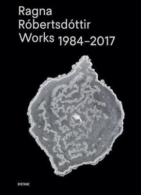 Ragna Robertsdottir: Works 1984-2017 By Ragna Robertsdottir (Hardback)