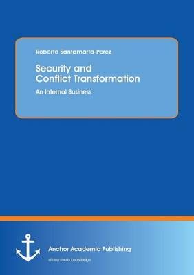 Security and Conflict Transformation By Roberto Santamarta-Perez