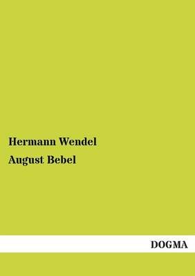 August Bebel By Hermann Wendel 9783955076467 (Paperback)